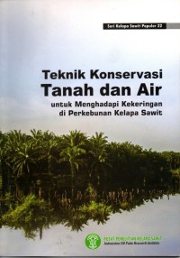 Seri Kelapa Sawit Populer 22 : Teknik Konservasi Tanah dan Air untuk Menghadapi Kekeringan di Perkebunan Kelapa Sawit