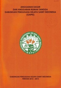 Anggaran Dasar Dan Anggaran Rumah Tangga Gabungan Pengusaha Kelapa Sawit Indonesia (GAPKI) Periode 2012 - 2015