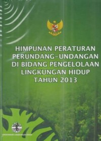 Himpunan Peraturan Perundang - Undangan di Bidang Pengelolaan Lingkungan Hidup Tahun 2013