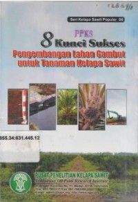 Seri Kelapa Sawit Populer 04. 8 Kunci sukses Pengembangan lahan gambut untuk tanaman kelapa sawit