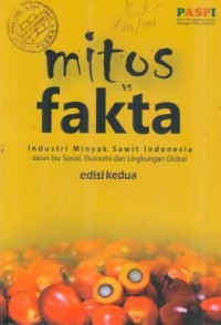 Mitos vs Fakta Industri Minyak Sawit Indonesia Dalam Isu Sosial, Ekonomi dan Lingkungan Global