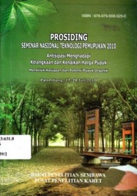 Prosiding Seminar Nasional Teknologi Pemupukan 2010 : Antisipasi Menghadapi Kelangkaan dan Kenaikan Harga Pupuk; Menelisik Kesiapan dan Potensi Pupuk Organik Palembang 27-28 Juli 2010