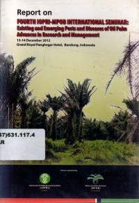 Report on fourth IOPRI-MPOB International seminar:Existing and emerging pests and diseases of oil palm advancer in research and management 13-14 December 2012 Grand royal penghegar Hotel, Bandung, Indonesia