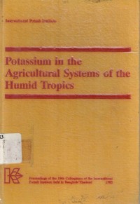 Potassium in the agricultural systems of the humid tropics : (proceedings of the 19th Coloquium of the international Potash Institute held in Bangkok/Thailand 1985)