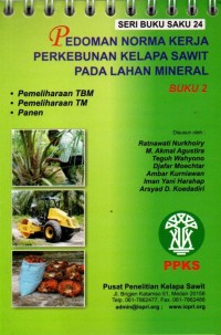 Seri Buku Saku 24 : Pedoman norma kerja perkebunan kelapa sawit pada lahan mineral = Buku 2 , pemeliharaan TBM, Pemeliharaan TM dan Panen.