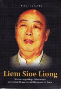Liem Sioe Liong Kisah orang terkaya di Indonesia dari Petani hingga menjadi Konglomerat dunia