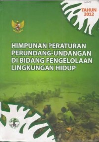 Himpunan Peraturan Perundang - Undangan di Bidang Pengelolaan Lingkungan Hidup Tahun 2012