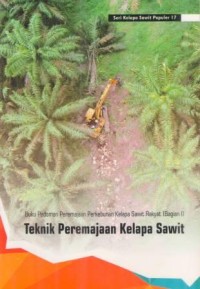 Seri Kelapa Sawit Populer 17 : Buku Pedoman Peremajaan Perkebunan Kelapa Sawit Rakyat (Bagian I) Teknik Peremajaan Kelapa Sawit