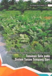 Seri Kelapa Sawit Populer 18 : Buku Pedoman Peremajaan Perkebunan Kelapa Sawit Rakyat (Bagian II) Tanaman Sela Pada Sistem Tanam Tumpang Sari