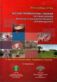 Proceedings of the Second International Seminar Oil Palm Diseases Advances in Ganoderma Research and Management 31 May 2010, Sheraton Hotel-Yogyakarta , Indonesia