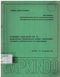 Hasil/Keputusan Tema Kongres: Melestarikan Karet Sebagai Sumber Daya Utama dan Menunjang Kekuatan Industri Dalam Negeri Kongres Luar Biasa Ke-VI Gabungan Pengusaha Karet Indonesia (Rubber Association of Indonesia) Jakarta, 18-20 Januari 1982