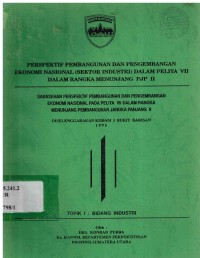 Perspektif pembangunan dan pengembangan ekonomi nasional (sektor industri) dalam pelita VII dalam rangka menunjang PJP II