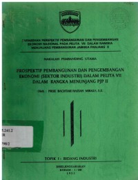 Perspektif pembangunan dan pengembangan ekonomi nasional (sektor industri) dalam pelita VII dalam rangka menunjang PJP II. Topik I: Bidang industri