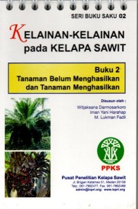 Seri Buku Saku 02 : Kelainan-kelainan pada kelapa sawit = Buku 2 Tanaman Belum Menghasilkan dan Tanaman Menghasilkan