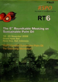 The 6th Roundtable meeting on sustainable palm oil, 18-20 November 2008, Grand Hyatt Bali Nusa Dua, Bali-Indonesia