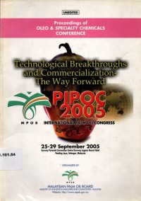 Proceedings of OLEO & Specialty Chemicals Conference. Technological Breakthroughs and Commercialization the way forward PIPOC 2005, Sunway Pyramid Convention Centre/Sunway Lagoon Resort Hotel, Petaling Jaya, 25-29 September 2005