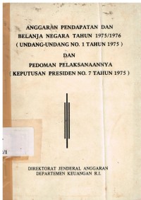 Anggaran pendapatan dan belanja negara tahun 1975/1976 (Undang-undang No. 1 tahun 1975) dan pedoman pelaksanaannya (Keputusan Presiden No. 7 tahun 1975)