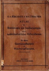 Atlas der Krankheiten und Beschadigungen unserer landwirtschaftlichen Kulturpflanzen. IV. Serie: Gemusepflanzen und Kuchenpflanzen