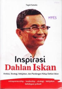 Inspirasi Dahlan Iskan Ambisi,Strategi,Kebijakan dan Pandangan Hidup Dahlan Iskan