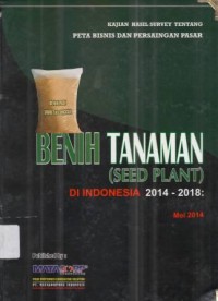 Kajian Hasil Survey Tentang Peta Bisnis dan Persaingan Pasar Benih Tanaman (SEED PLANT) di Indonesia  2014 - 2018