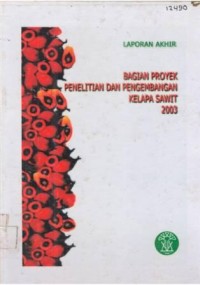 Laporan akhir. Bagian Proyek Penelitian dan Pengembangan Kelapa Sawit 2003