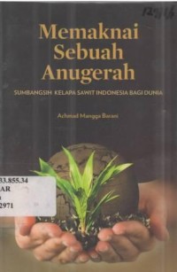 Memaknai Sebuah Anugerah Sumbangsih Kelapa Sawit Indonesia Bagi Dunia.