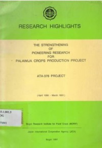 Research highlights : the strengthening of pioneering research for palawija crops production project. ATA-378 project (Apr.1986 - March 1991)