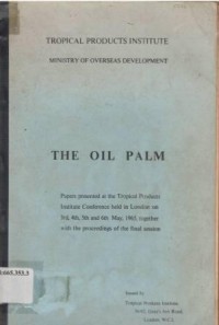 The Oil palm : paper presented at the TPI Conference held in London on 3 rd-6th May 1965