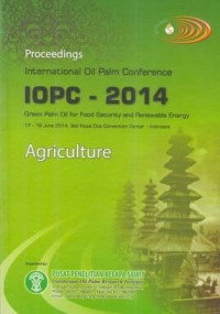 Proceedings International Oil Palm Conference 2014. Green Palm Oil for Food Security and Reneweble Energy 17-19 June 2014, Bali Nusa Dua Convention Center- Indonesia. Agriculture