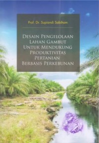 Desain Pengelolaan Lahan Gambut Untuk Mendukung Produktivitas Pertanian Berbasis Perkebunan