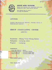 Laporan survey pelaksanaan proyek Pelita II perkebunan rakyat; Group Coagulating Centre (G.C.C), Kecamatan Abung Timur-Abung Selatan, Kabupaten Lampung Utara, Propinsi Lampung