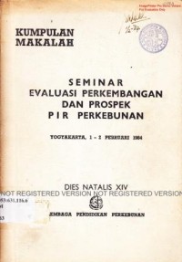 Seminar Evaluasi Perkembangan dan Prospek PIR Perkebunan. Yogyakarta 1-2 Pebruari 1984. Kumpulan makalah Dies Natalis XIV