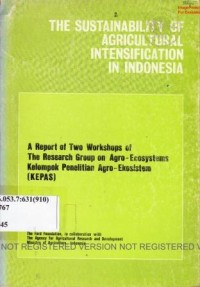 The sustainability of agricultural intensification in Indonesia. A report of two workshops of the research group on agro-ecosystems. Kelompok Penelitian Agro-Ekosistem (Kepas).